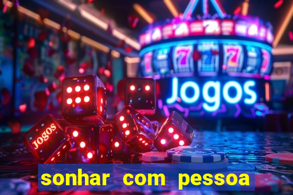 sonhar com pessoa falsa no jogo do bicho